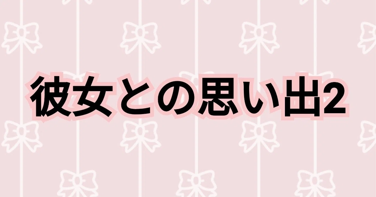 彼女との思い出2 社会人3年目 Note