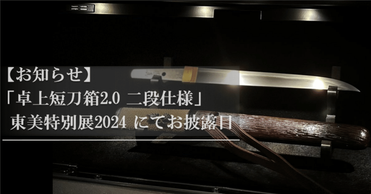 お知らせ】「卓上短刀箱2.0 二段仕様」東美特別展2024 にてお披露目