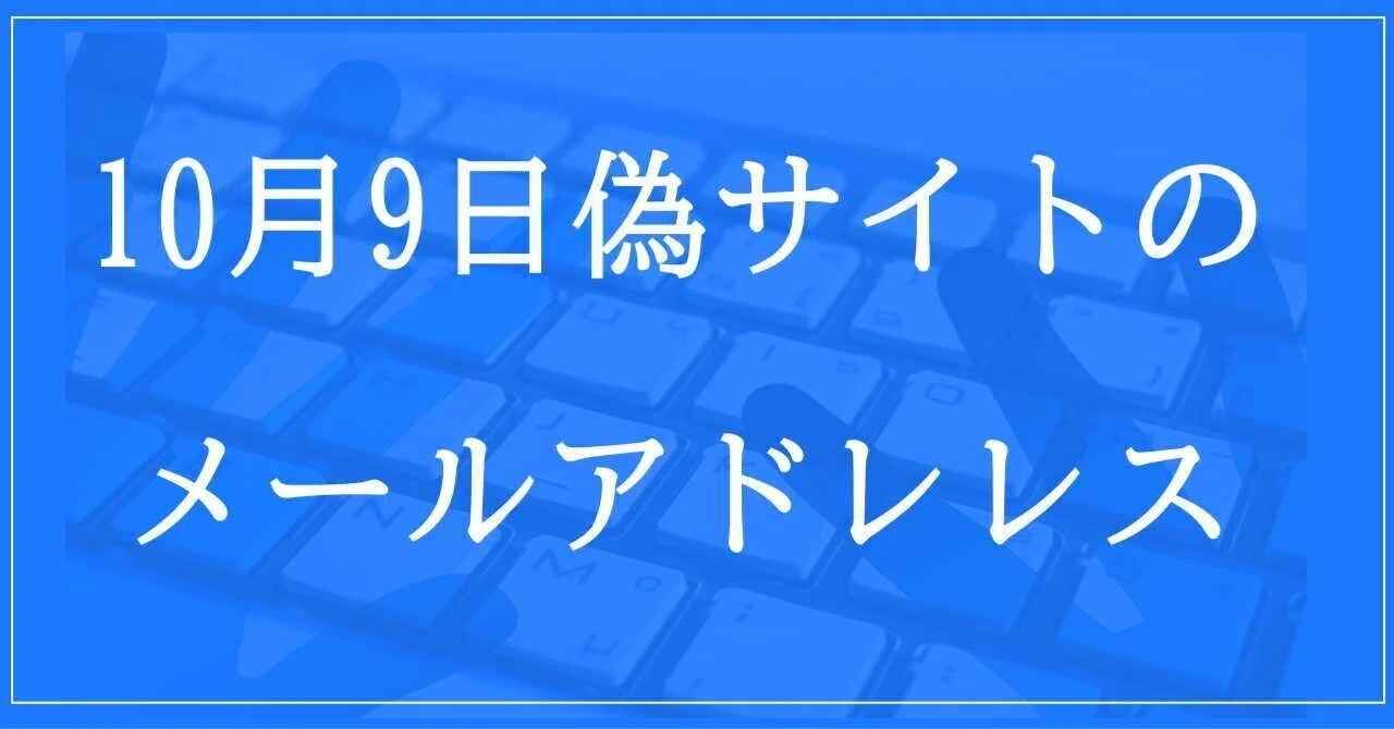 2024年10月9日収集：偽サイトのメールアドレス｜neo_blood