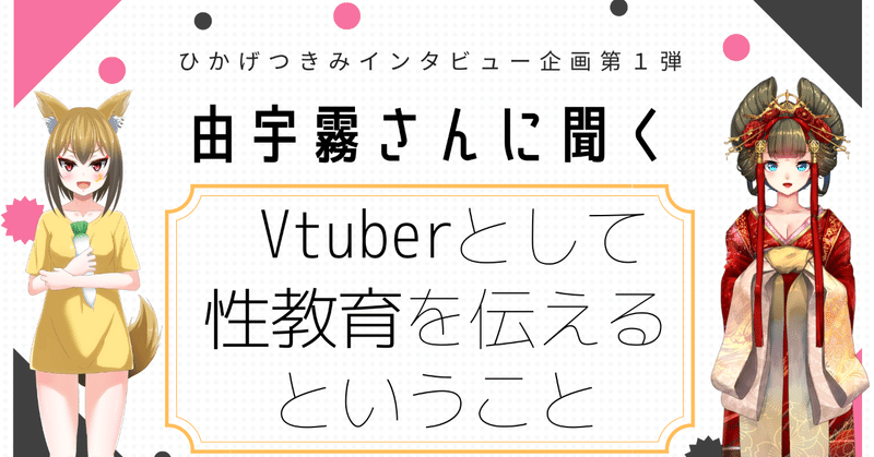 由宇霧さんへのインタビュー企画～Vtuberとして性教育を伝えるということ～