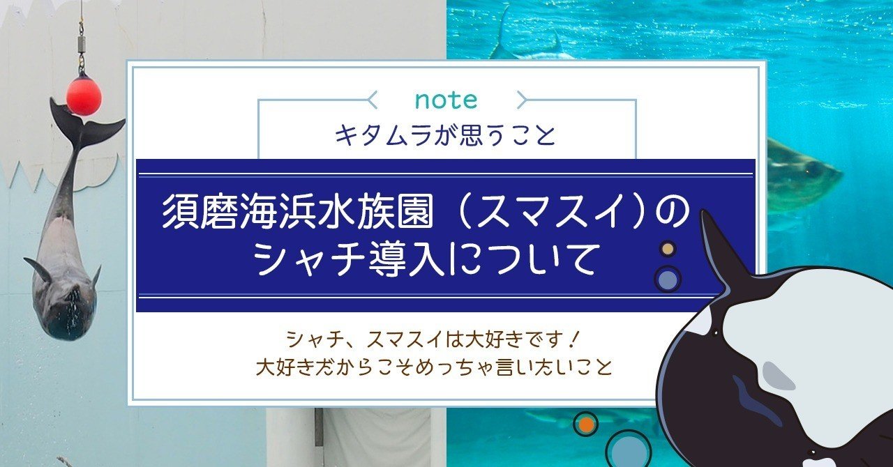 新しくなる須磨海浜水族園 スマスイ のシャチ導入について 私が思うこと キタムラノート キタムラ100 旅するイルカちゃん Note
