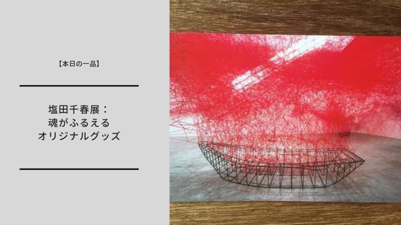 本日の一品】塩田千春展「魂がふるえる」にて塩田作品のアーカイブに