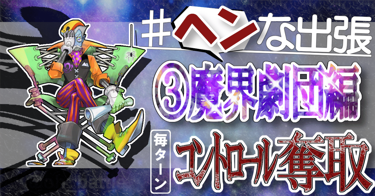 ヘンな出張】③魔界劇団編【毎ターンコントロール奪取！】｜大翅 透