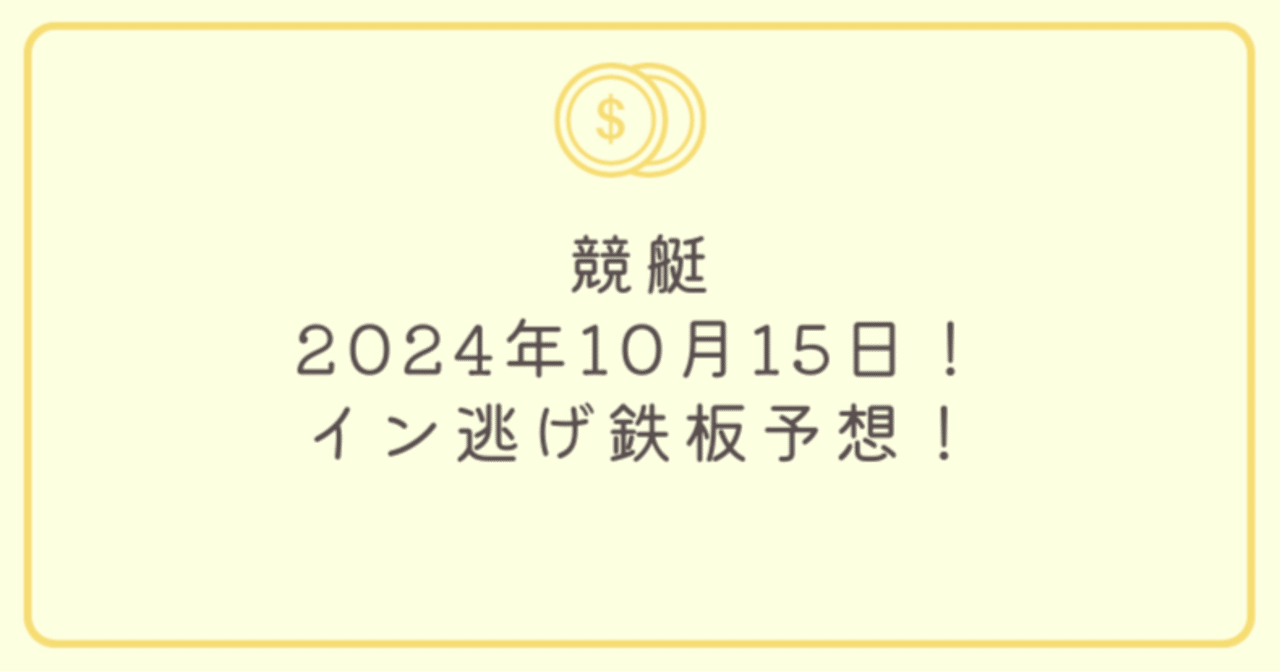 競艇！2024年10月15日！イン逃げ鉄板予想！