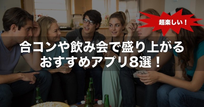 ガチでおすすめする合コンや飲み会で盛り上がるアプリ8選 アシダ家 Note