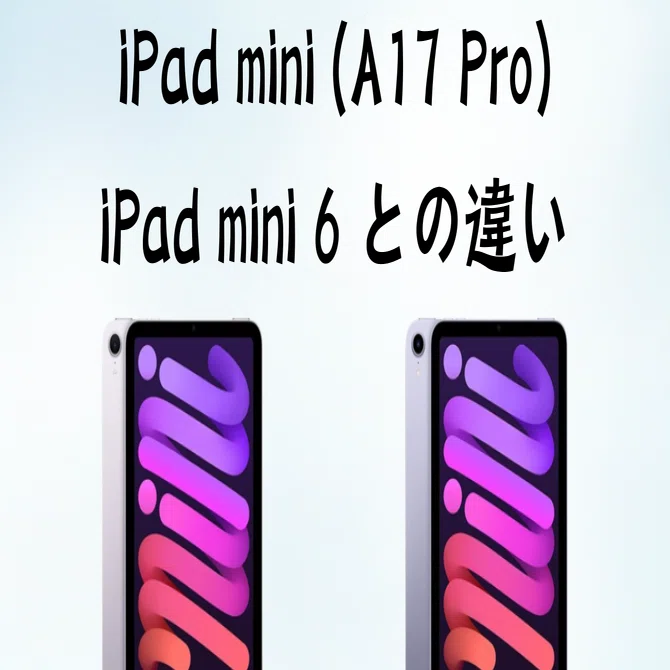 比較】iPad mini（A17Pro）とiPad mini 6の違いを分かりやすく解説｜GK