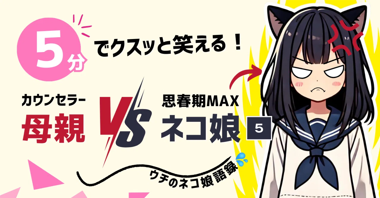 ウチのネコ娘語録】5分で読める！「思春期MAXの娘」vs「カウンセラー