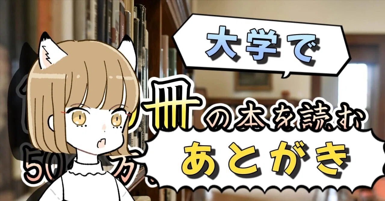 小説『大学で1000冊の本を読む50の方法』あとがき｜いじわる魔女の猫