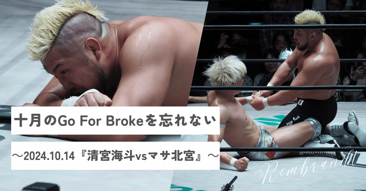 十月のGo For Brokeを忘れない～2024.10.14『清宮海斗vsマサ北宮