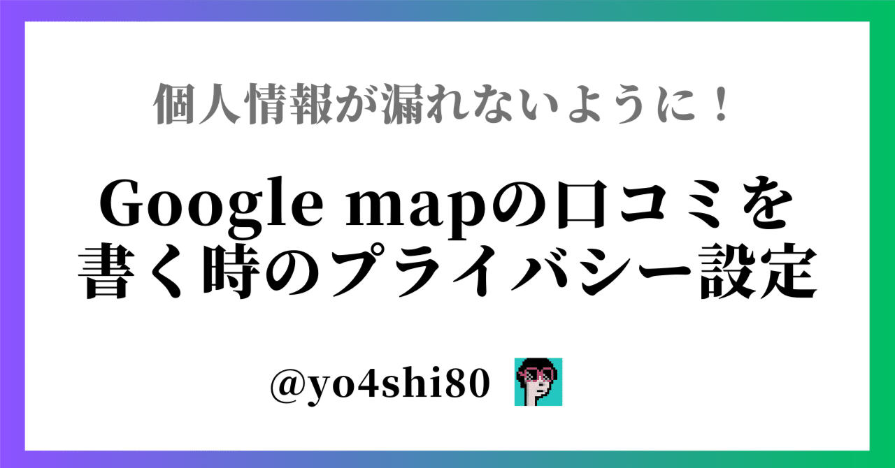 Google mapの口コミを書き込む時にしておきたいプライバシー設定｜yo4shi80