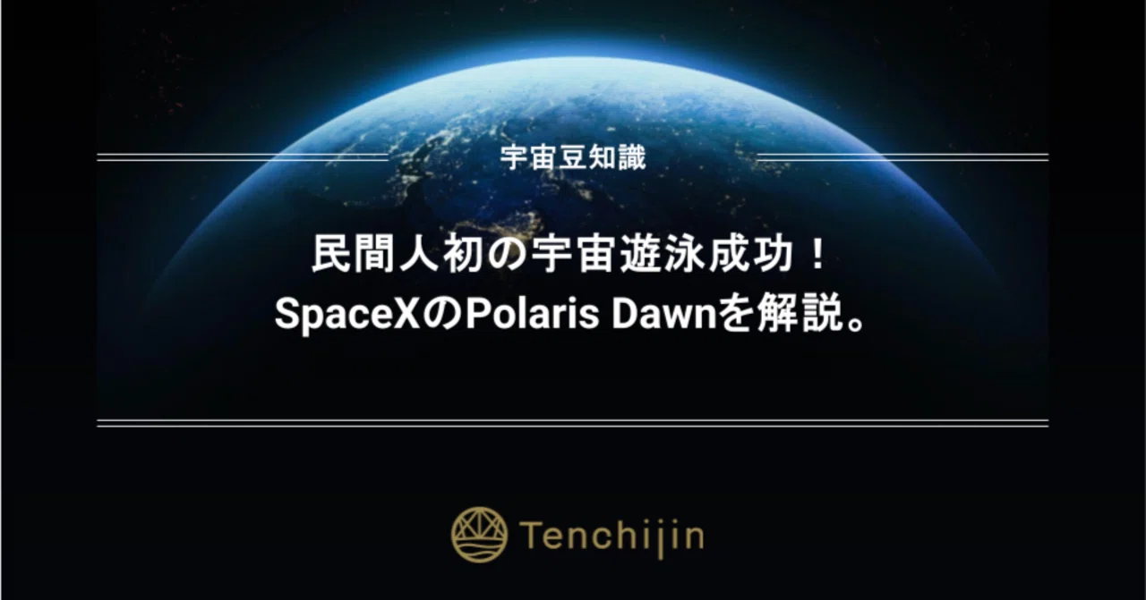 民間人初の宇宙遊泳成功！SpaceXのPolaris Dawnを解説。｜株式会社天地人