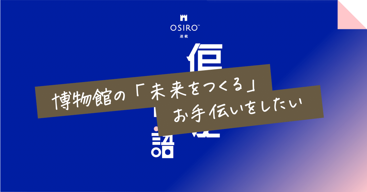 博物館の「未来をつくる」お手伝いをしたい｜杉山博一（オシロ代表）