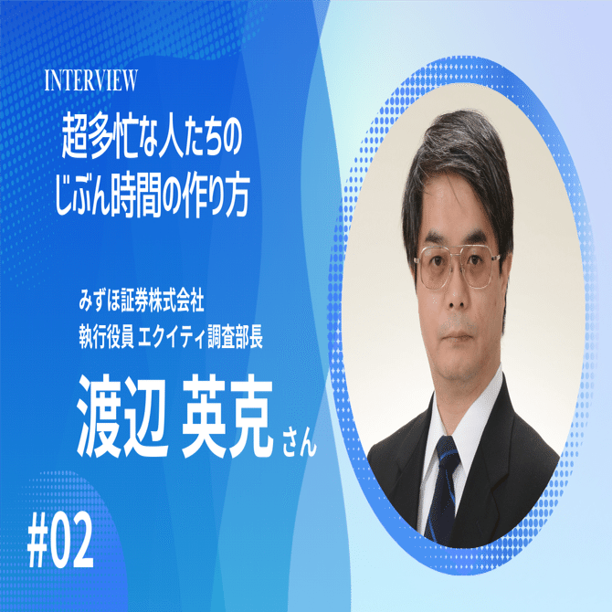 インタビュー】超多忙な人たちのじぶん時間の作り方#02 みずほ証券株式会社 執行役員 エクイティ調査部長 渡辺英克さん｜株式会社 青月社