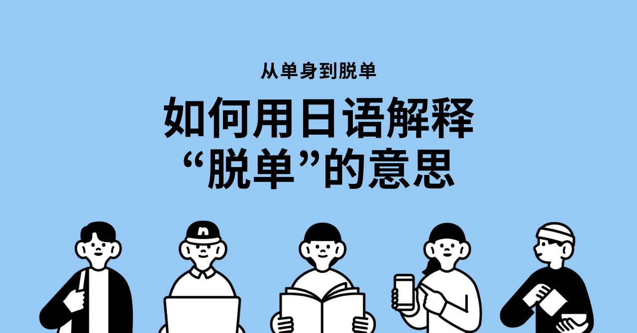 从单身到脱单、如何用日语解释“脱单”的意思｜脱单