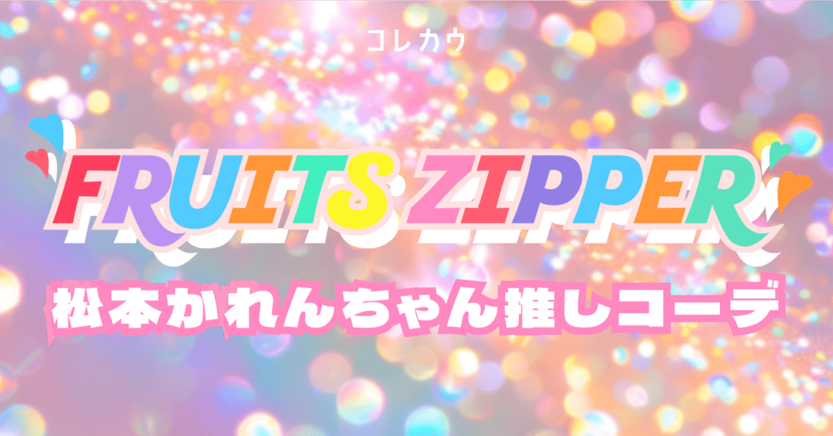 なるったんページ♡まつかれ-さん-衣装 ふるっぱー必見！【FRUITS ZIPPER 松本かれん】になりたい♡推し