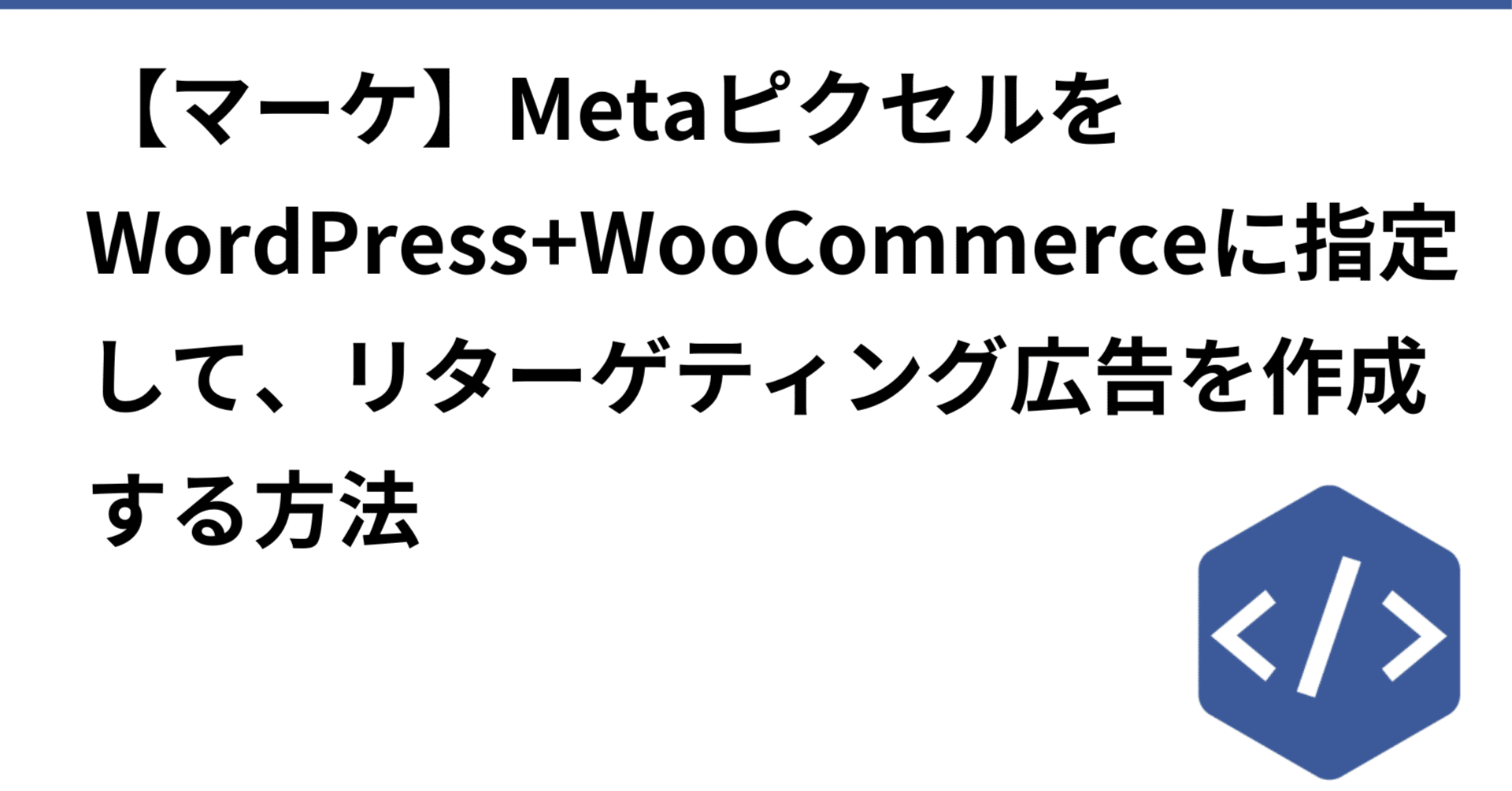 マーケ】FacebookピクセルをWordPress+WooCommerceに指定して、リ