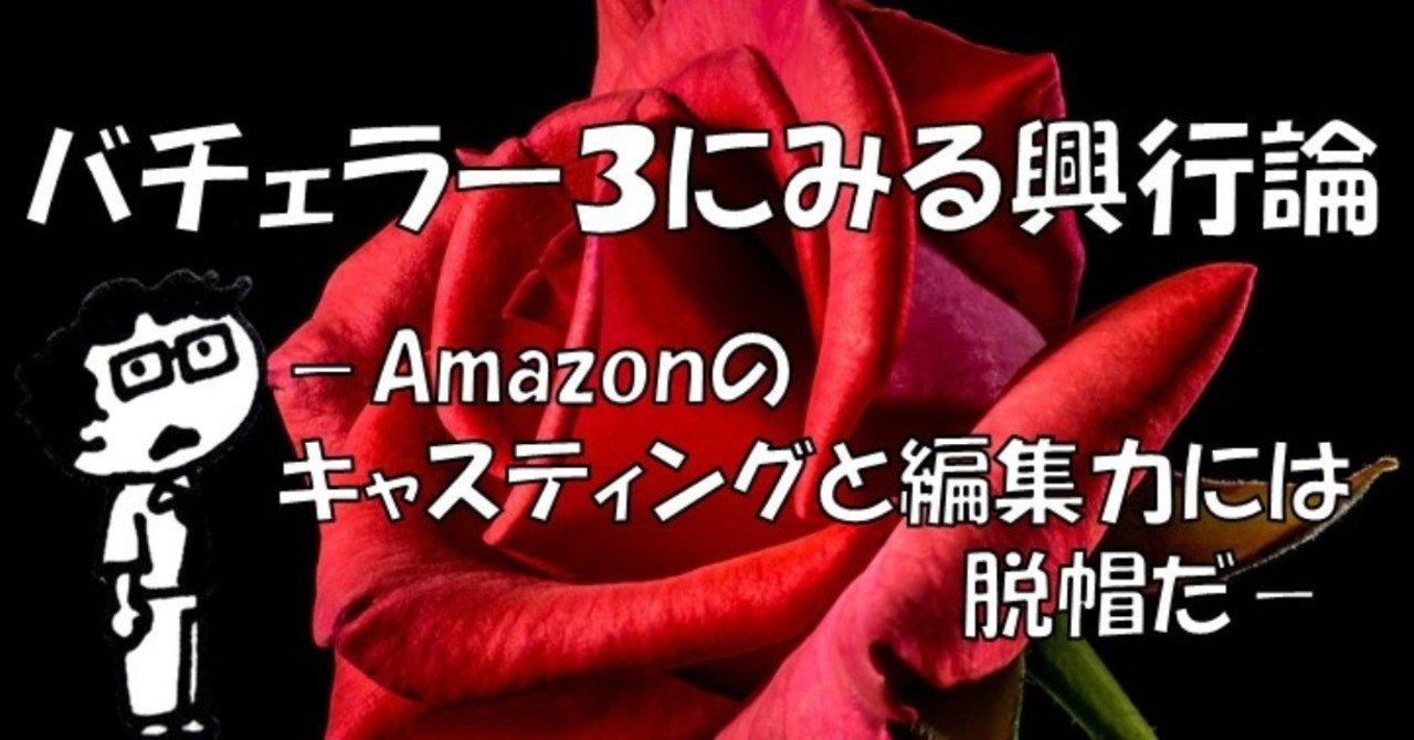 バチェラー３にみる興行論 amazonのキャスティングと編集力には脱帽だ アカ ヨシロウ note
