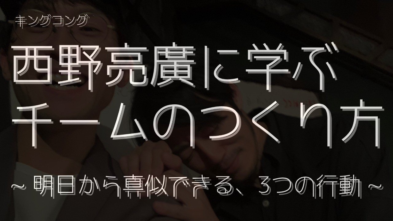 西野亮廣のチームのつくり方 明日から真似できる ３つの行動 Yamato Note