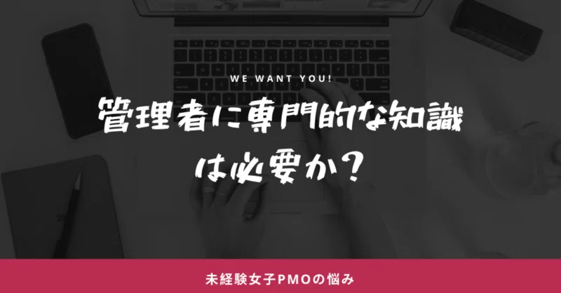 管理者に専門的な知識は必要か 未経験女子pmoの悩み こにたん キャリア迷子の日々成長中it企業ol Note