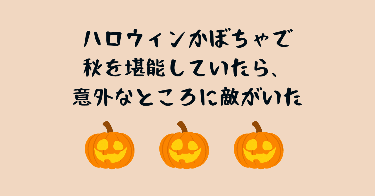 ハロウィンかぼちゃで秋の気分を堪能していたら、意外なところに敵が