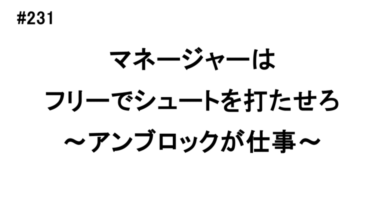 231 マネージャーはフリーでシュートを打たせろ～アンブロックが仕事～｜こへい@上場企業のEM／現場から育成・マネジメントを考える人