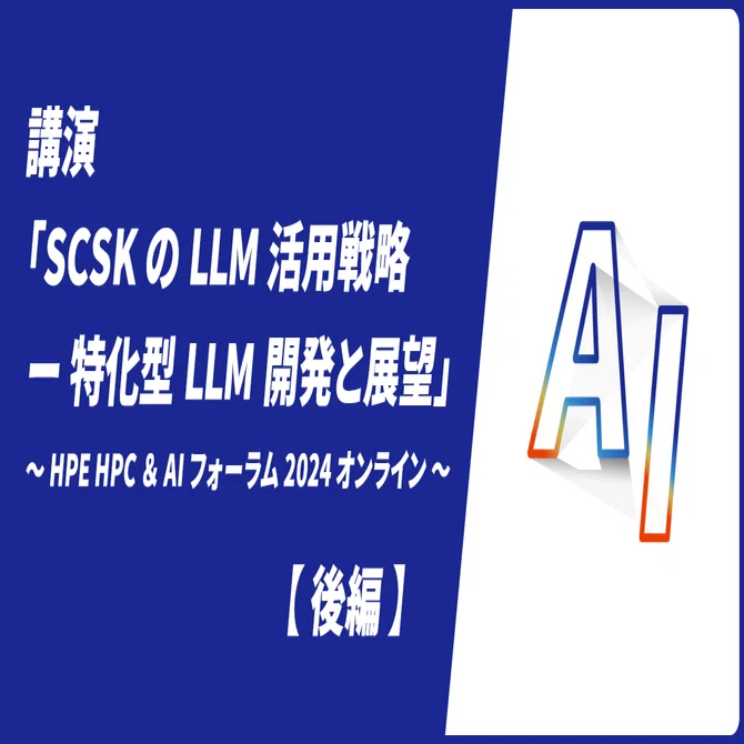 講演「SCSKのLLM活用戦略 – 特化型LLM開発と展望」～HPE HPC & AI