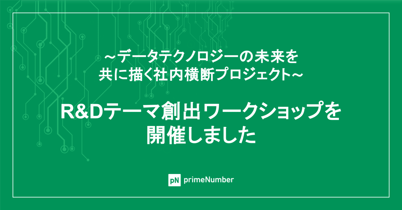 データテクノロジーの未来を共に描く社内横断プロジェクト：R&Dテーマ創出ワークショップを開催しました｜山本 健太