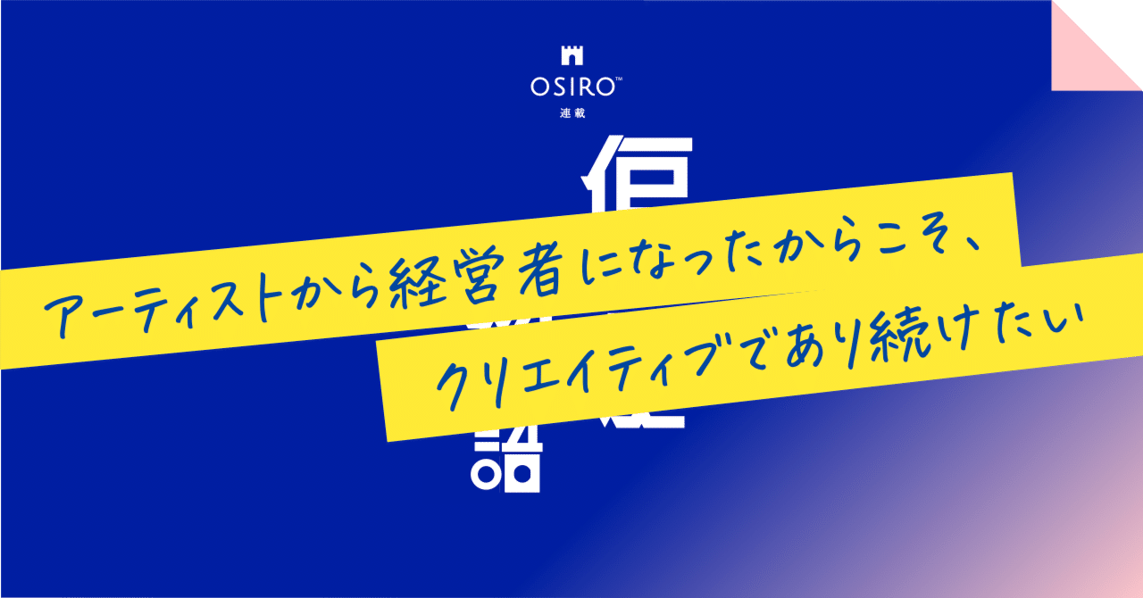 アーティストから経営者になったからこそ、クリエイティブであり続けたい｜杉山博一（オシロ代表）
