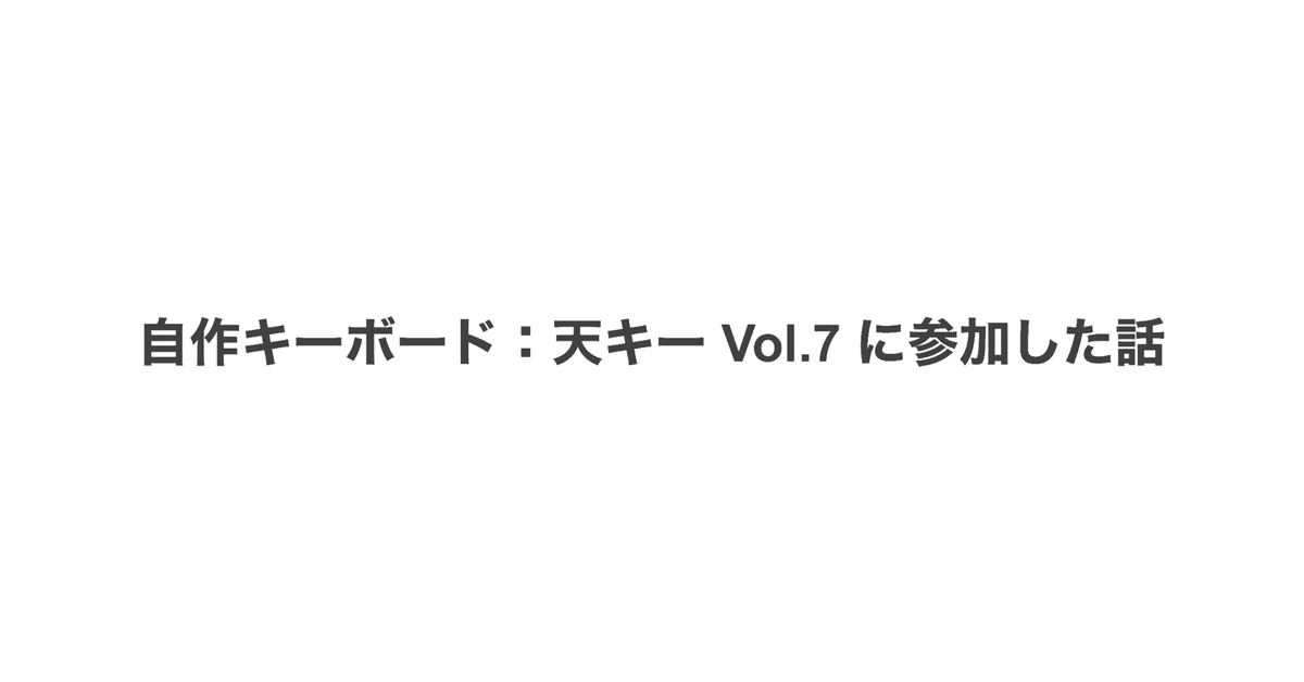 自作キーボード:天キー Vol.7 に参加した話|蓮乃 紫_Murasaki 自作キーボード:天キー Vol.7 に参加した話|蓮乃 紫_Murasaki