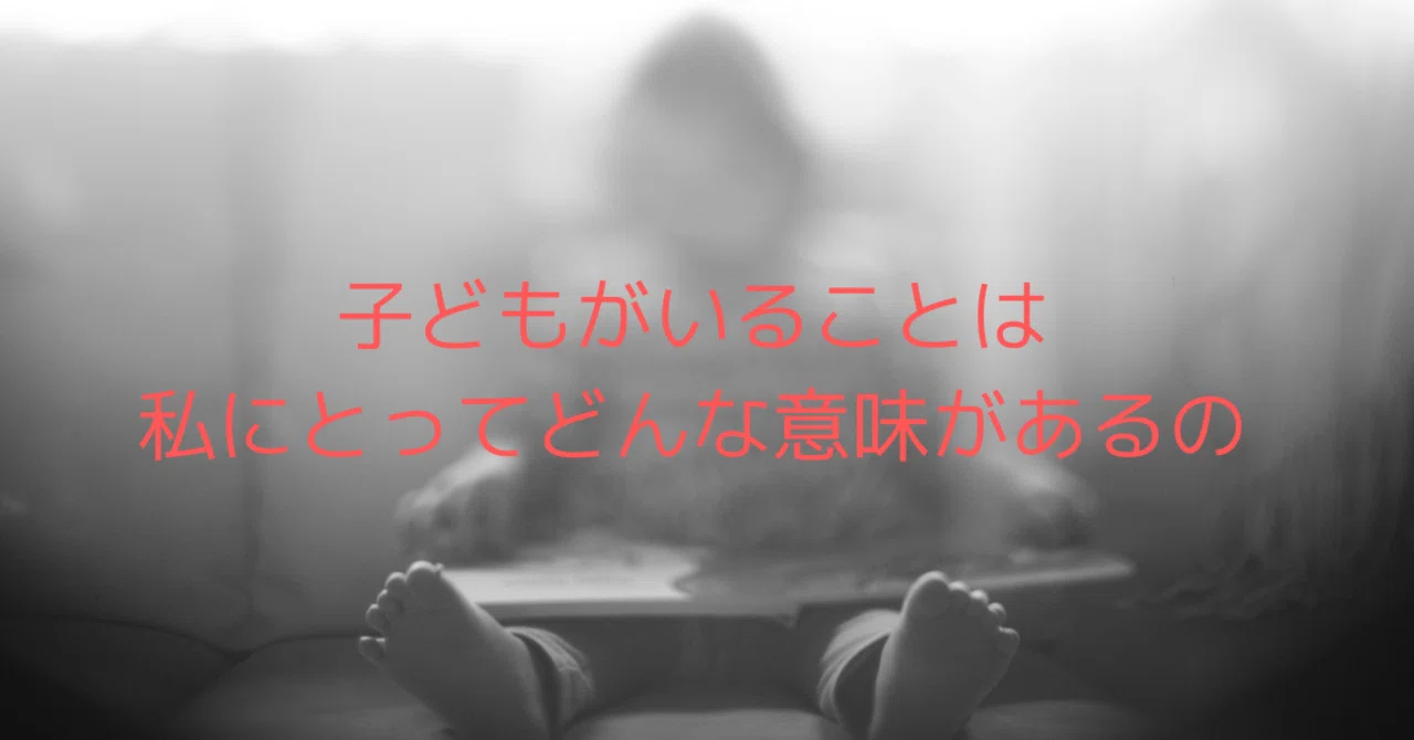 子どもがいることは_私にとってどんな意味があるの