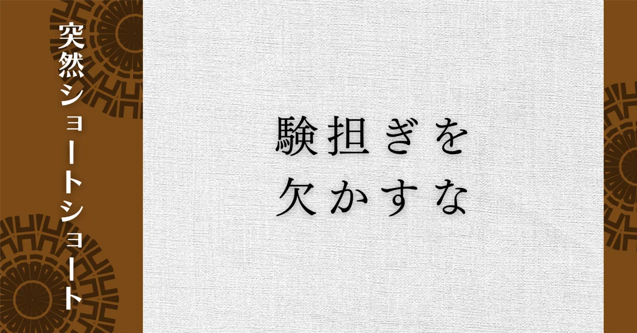 突然ショートショート｢験担ぎを欠かすな｣｜トマ