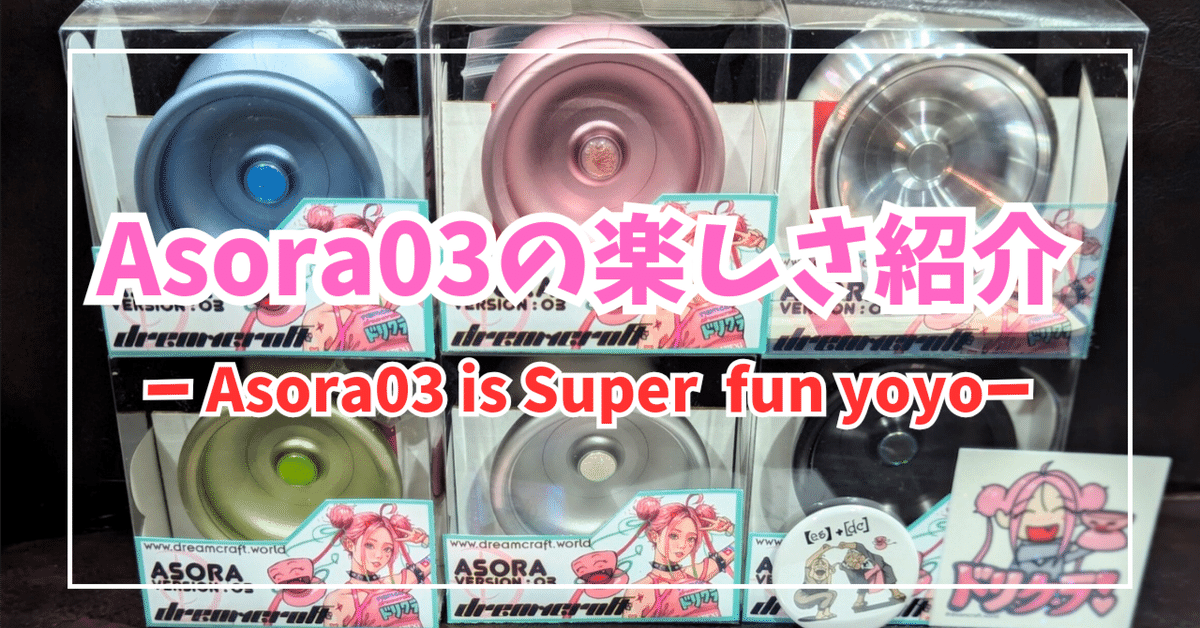 最新】Asora03レビュー｜ヨーヨーセレクトショップ【es】