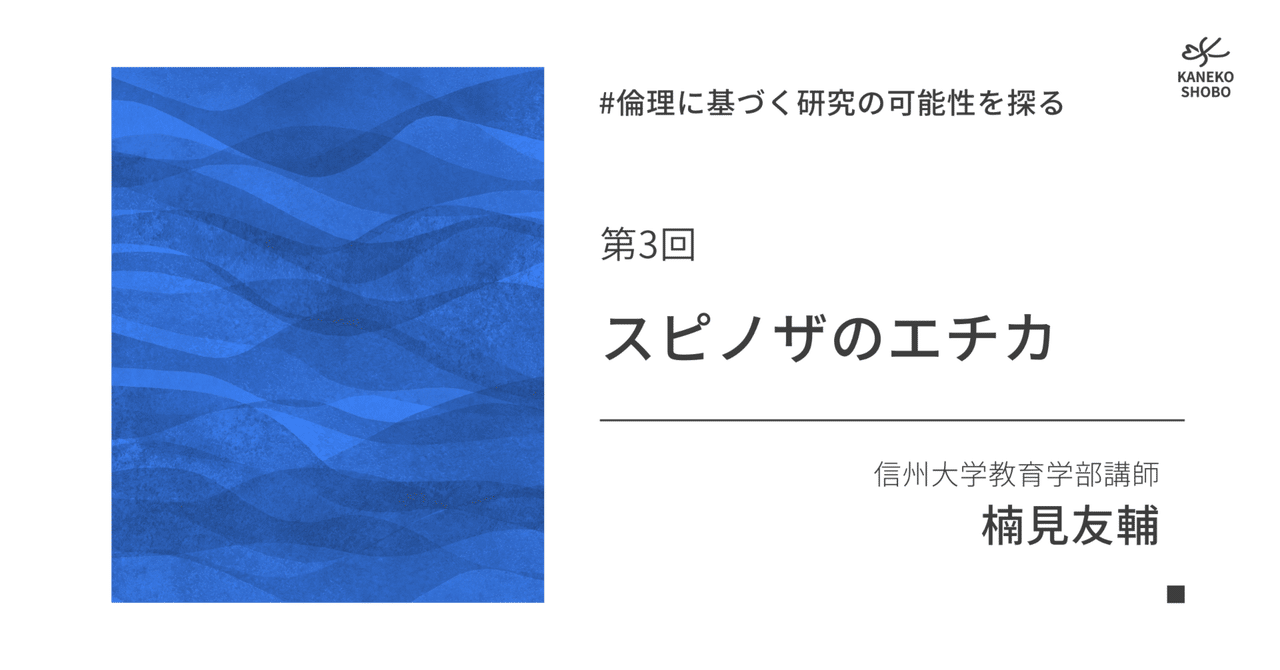 スピノザのエチカ（信州大学教育学部講師：楠見友輔） #倫理に基づく