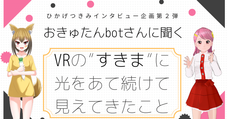 おきゅたんbotさんへのインタビュー企画～VRの”すきま”に光をあて続けて見えてきたこと～