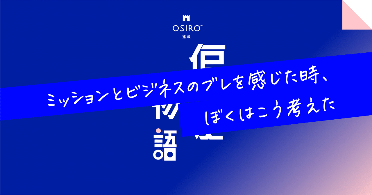 ミッションとビジネスのブレを感じた時、ぼくはこう考えた｜杉山博一（オシロ代表）