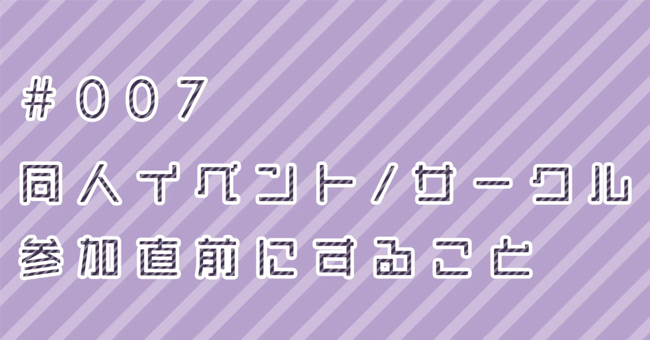 007】同人イベントサークル参加直前にすること｜あやね