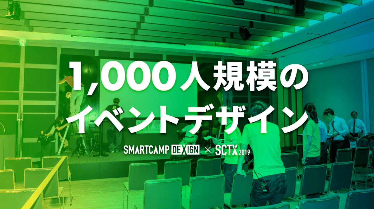 1000人規模のイベントデザインで良かったこと 悪かったことまとめ Sctx19 Smartcamp Dexign Note