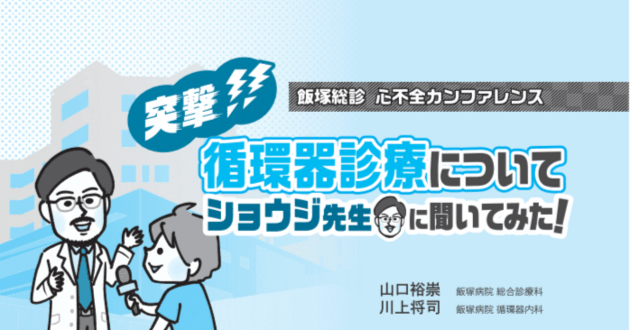 突撃!! 循環器診療についてショウジ先生に聞いてみた!】 第3回 ⼼不全