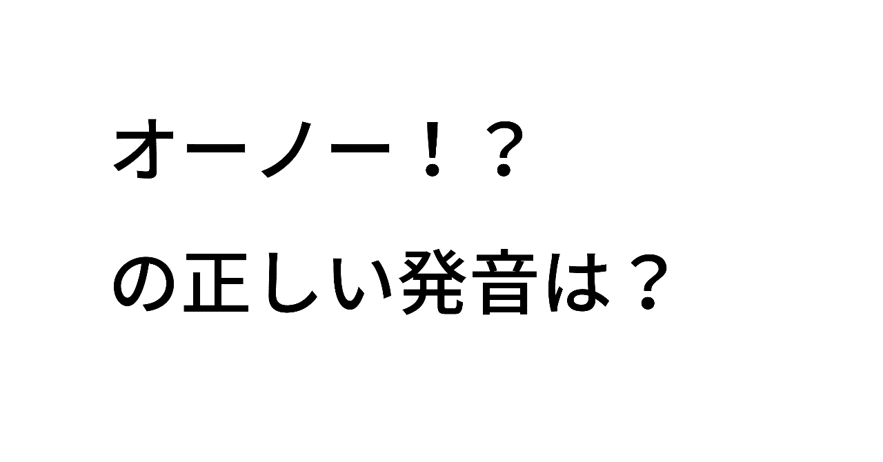 正しい発音は オーノー Taka Note 正しい発音は オーノー Taka Note