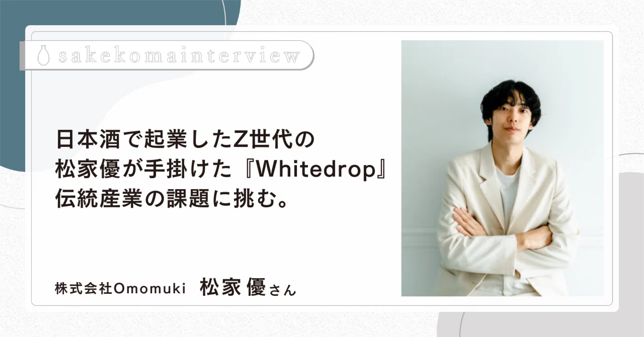 日本酒で起業したZ世代の松家優が手掛けた『Whitedrop』伝統産業の課題