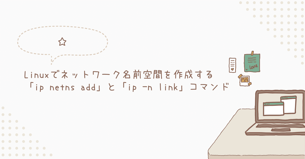 Linuxでネットワーク名前空間を作成する – 「ip netns add」と「ip -n link」コマンド｜toshi