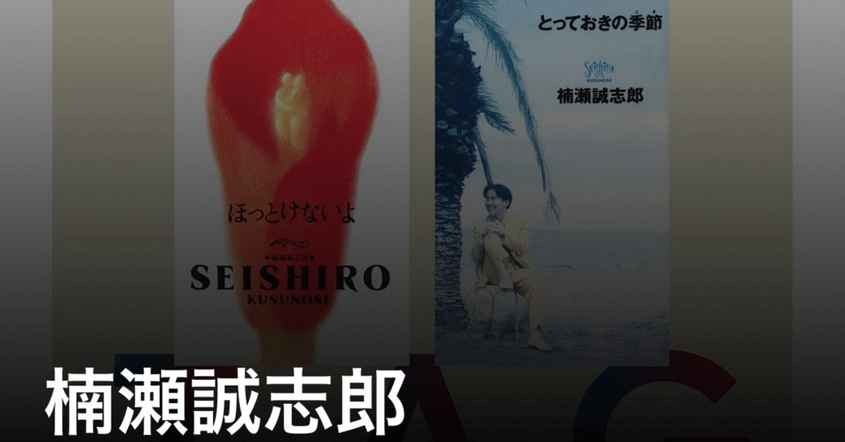 楠瀬誠志郎を聴いてほしいだけのnote｜Hidari Kanakura