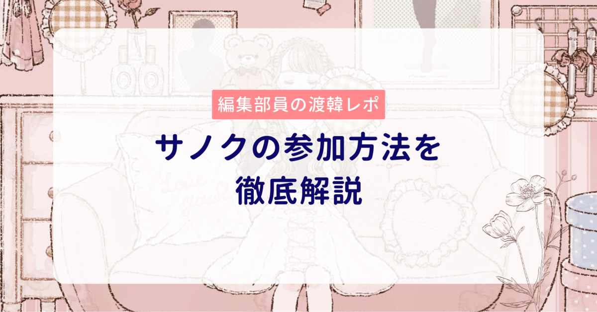 編集部員の渡韓レポ】サノクの参加方法を徹底解説｜Oshicoco