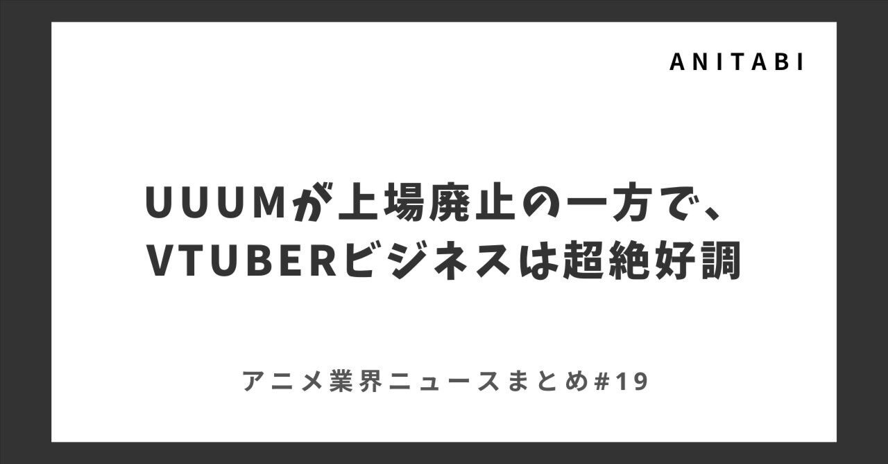 UUUMは上場廃止の一方で、VTuberビジネスは絶好調：アニメニュースまとめ#19｜ANITABI アニメの未来を考えるメディア