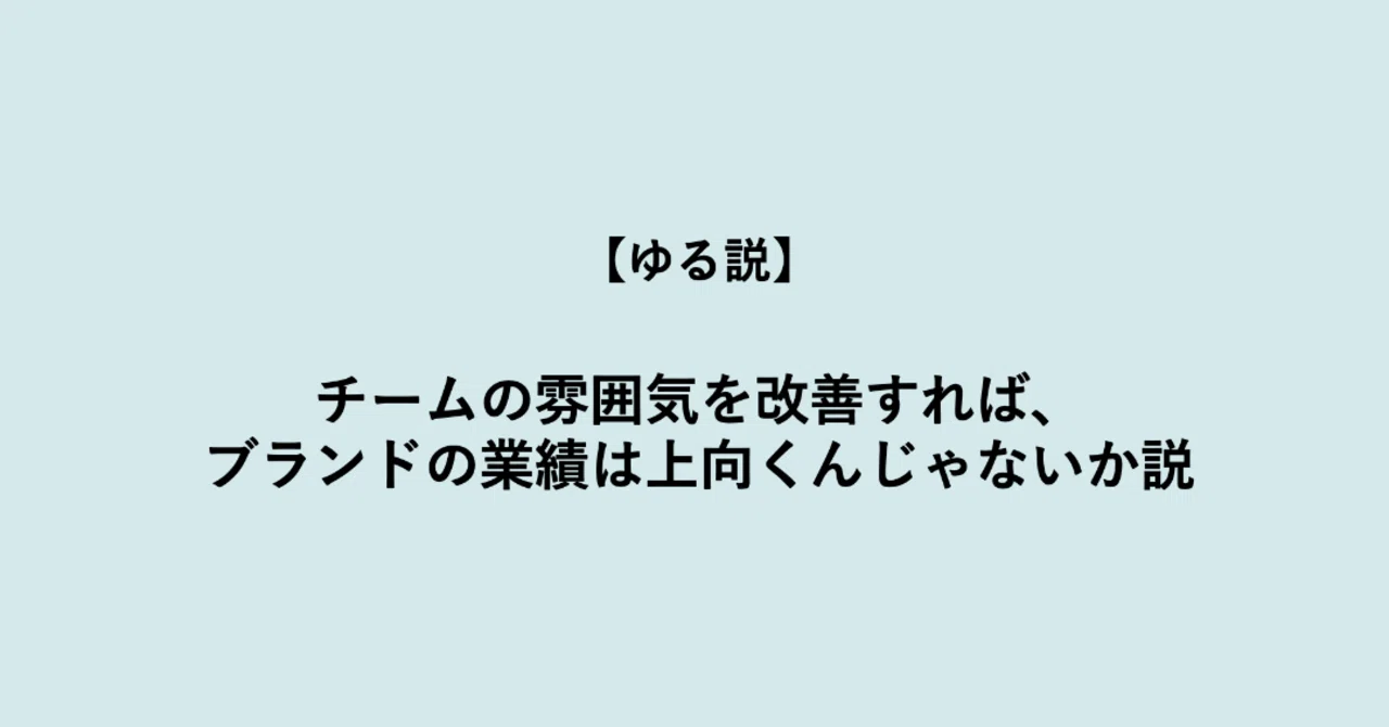 ゆる説 チームの雰囲気を改善すれば ブランドの業績は上向くんじゃないか説 関根佑輔 Note