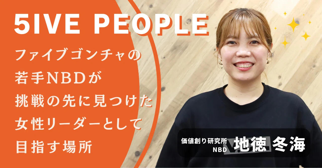 5IVE PEOPLE】ファイブゴンチャの若手NBDが挑戦の先に見つけた女性