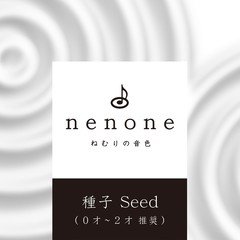 Title01: ねむりの音色　種子 Seed (0才〜2才 推奨) nenone.jp