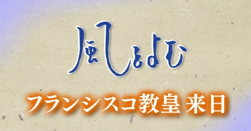 2019/11/24 風をよむ「～フランシスコ教皇 来日～」