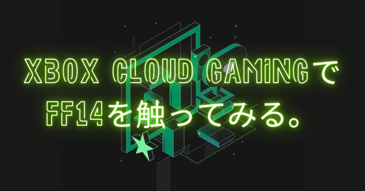 Xbox Cloud GamingでFF14を触ってみる。|桝野ヨシタカ Xbox Cloud GamingでFF14を触ってみる。|桝野ヨシタカ