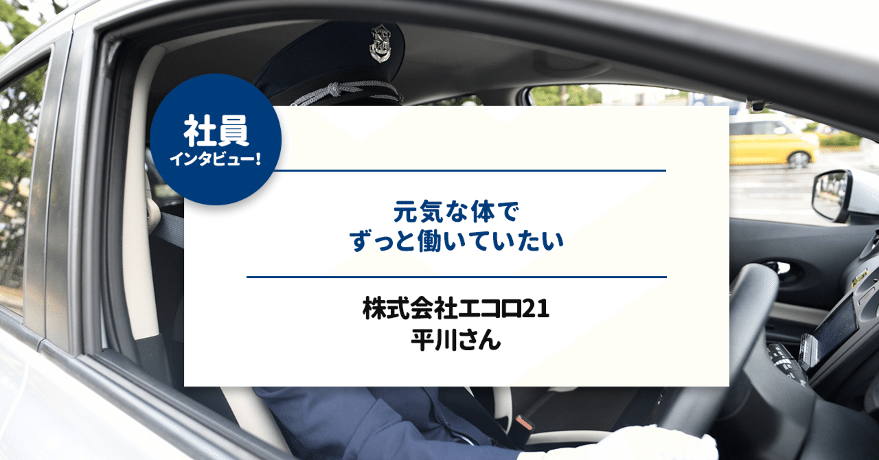元気な体でずっと働いていたい」：株式会社エコロ21 平川さん インタビュー｜株式会社エコロ21